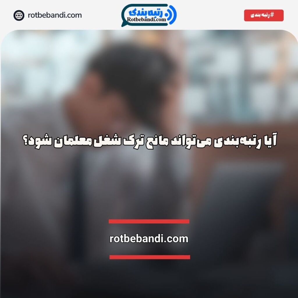 آیا رتبه‌بندی می‌تواند مانع ترک شغل معلمان شود؟