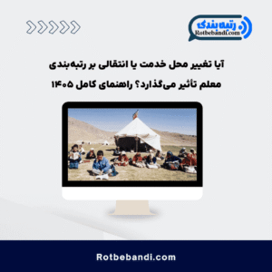 آیا تغییر محل خدمت یا انتقالی بر رتبهبندی معلم تأثیر میگذارد؟ راهنمای کامل ۱۴۰۵