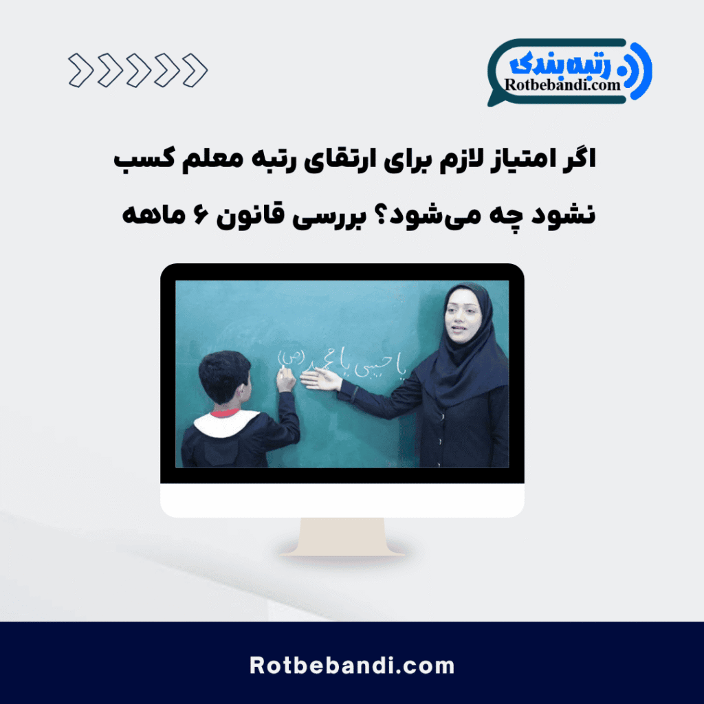 اگر امتیاز لازم برای ارتقای رتبه معلم کسب نشود چه می_شود؟ بررسی قانون ۶ ماهه